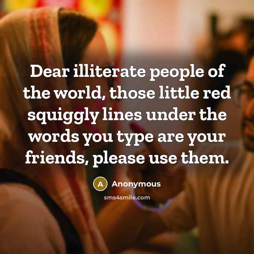 “Dear illiterate people of the world, those little red squiggly…” quote by Anonymous