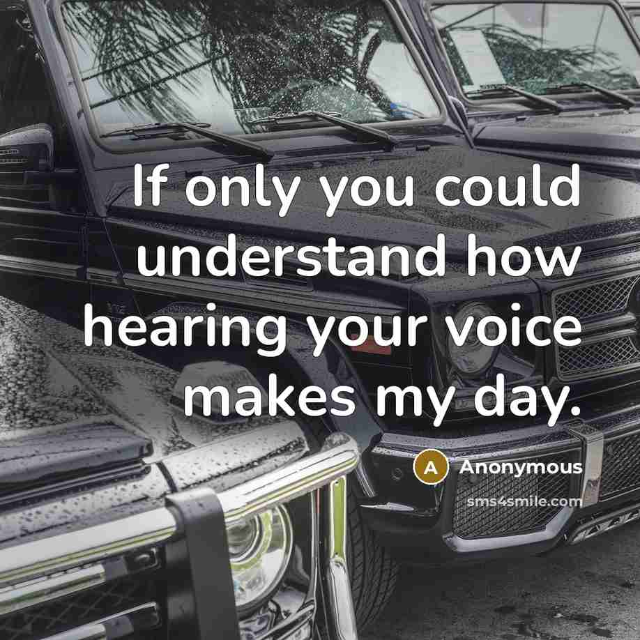 “If only you could understand how hearing your voice makes my day.” quote by Anonymous