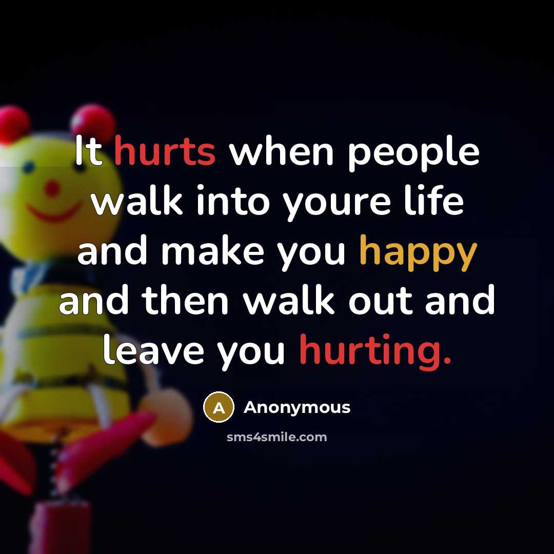 “It hurts when people walk into youre life and make you happy and then walk out and leave you hurting.” quote by Anonymous