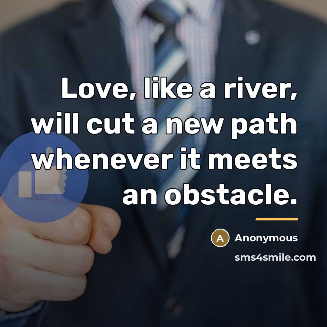 “Love, like a river, will cut a new path whenever…” quote by Anonymous