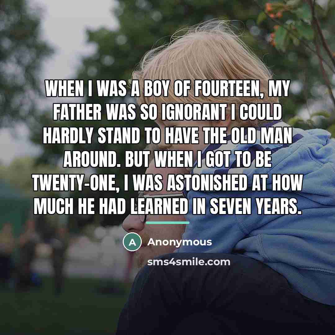 “When I was a boy of fourteen, my father was…” quote by Anonymous