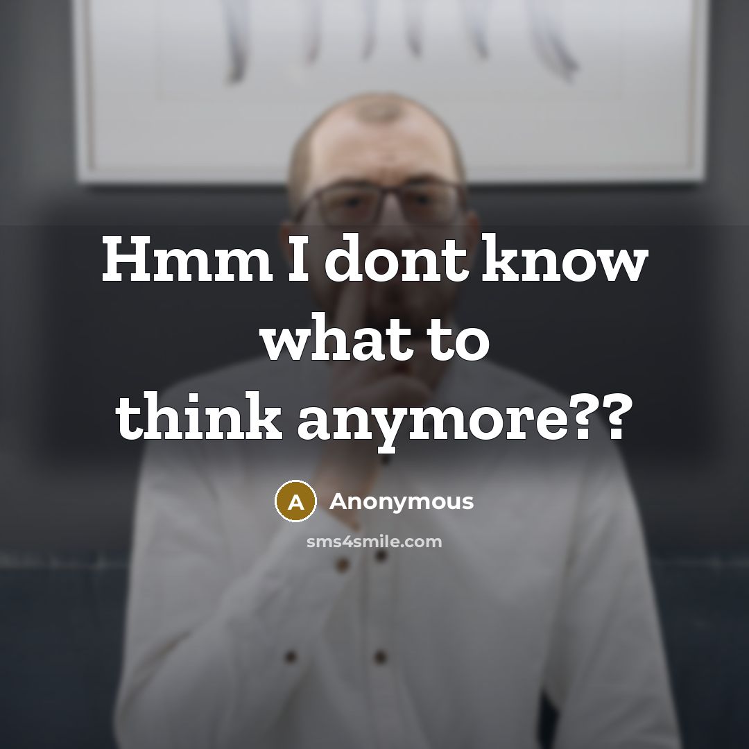 “Hmm I dont know what to think anymore??…” quote by Anonymous