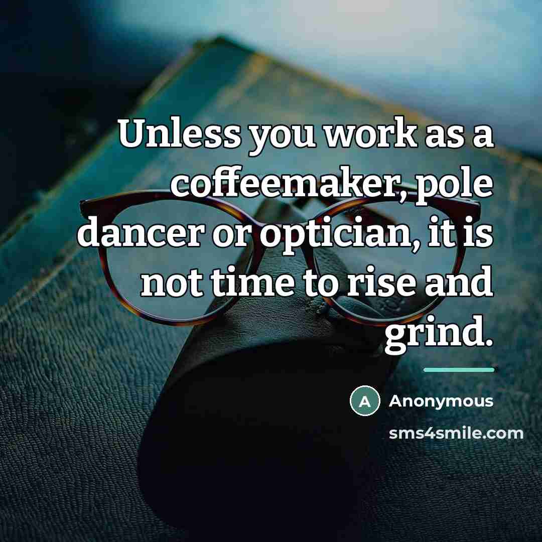 “Unless you work as a coffeemaker, pole dancer or optician,…” quote by Anonymous