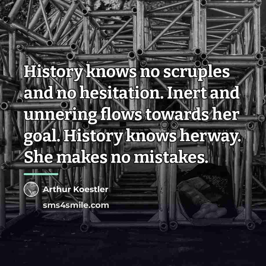 “History knows no scruples and no hesitation. Inert and unnering…” quote by Arthur Koestler