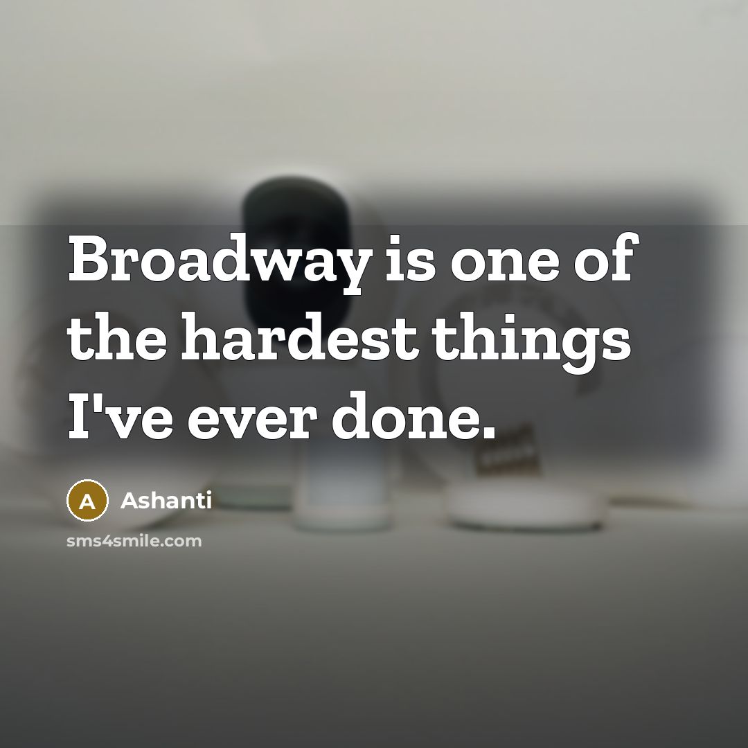 “Broadway is one of the hardest things I've ever done.…” quote by Ashanti