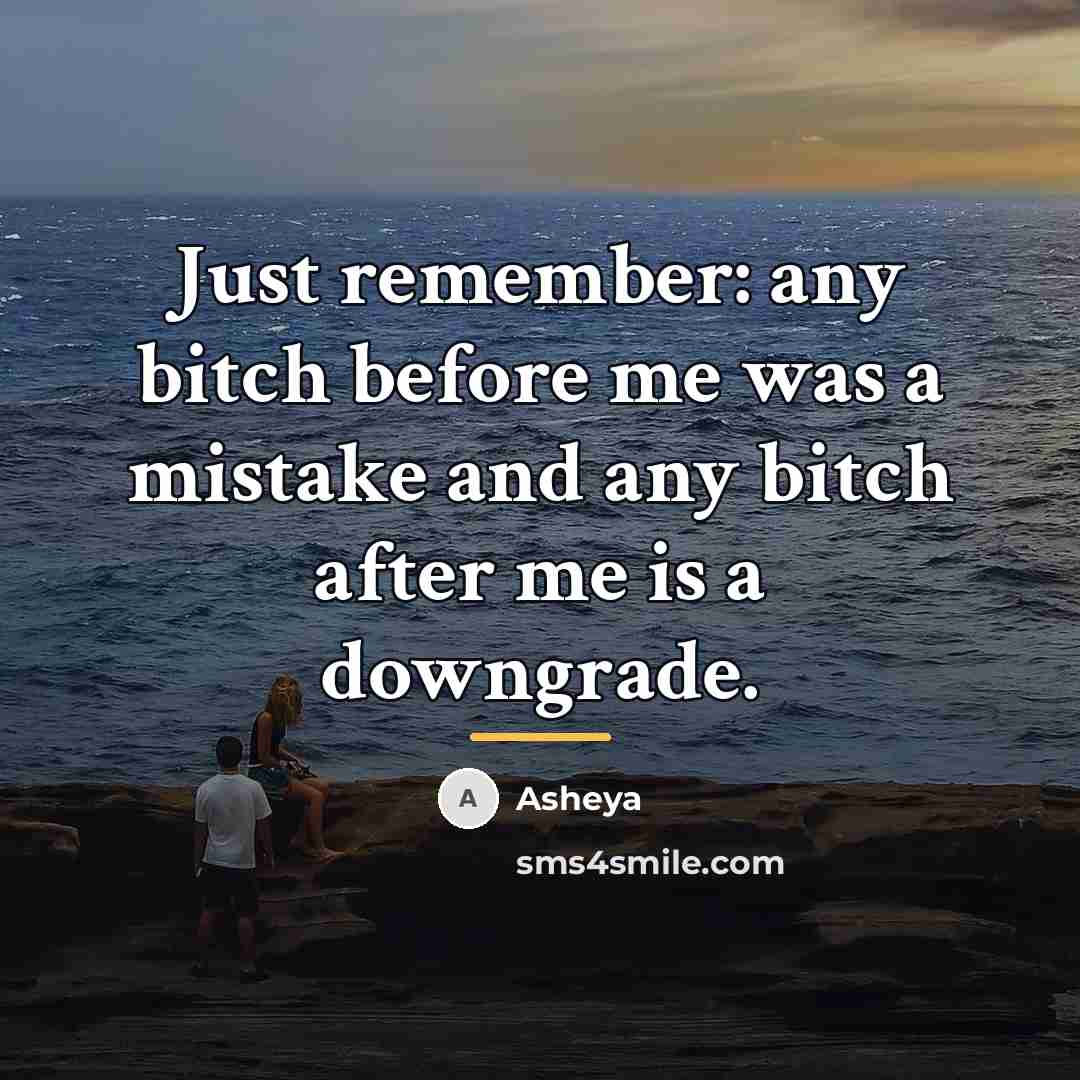 “Just remember: any bitch before me was a mistake and…” quote by Asheya