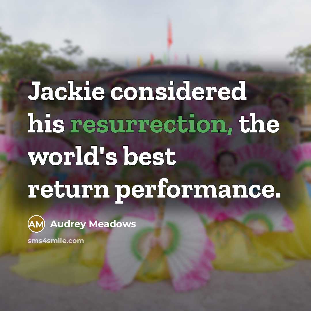 “Jackie considered his resurrection, the world's best return performance.…” quote by Audrey Meadows