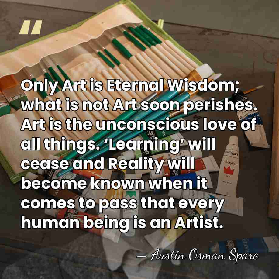 Only Art is Eternal Wisdom; what is not Art soon perishes. Art&hellip; - Austin Osman Spare