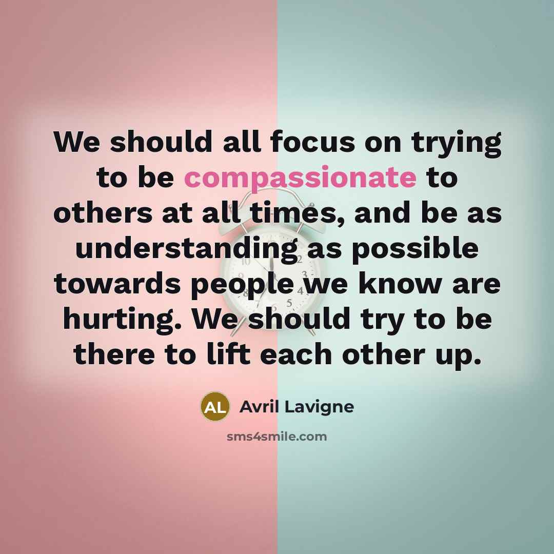 “We should all focus on trying to be compassionate to…” quote by Avril Lavigne