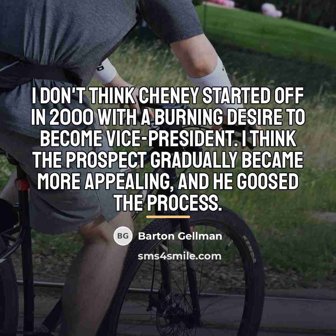 “I don't think Cheney started off in 2000 with a…” quote by Barton Gellman