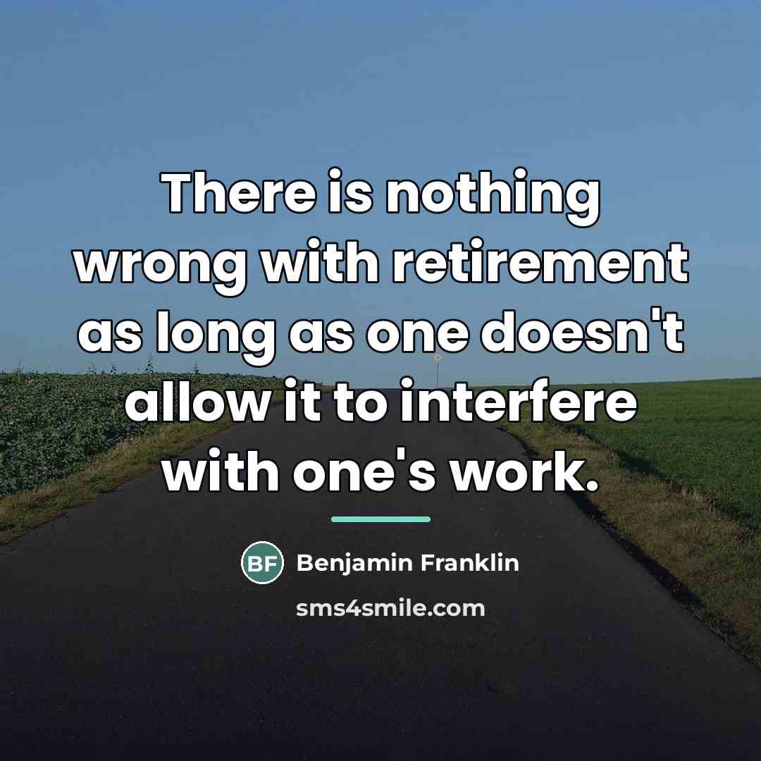 “There is nothing wrong with retirement as long as one…” quote by Benjamin Franklin