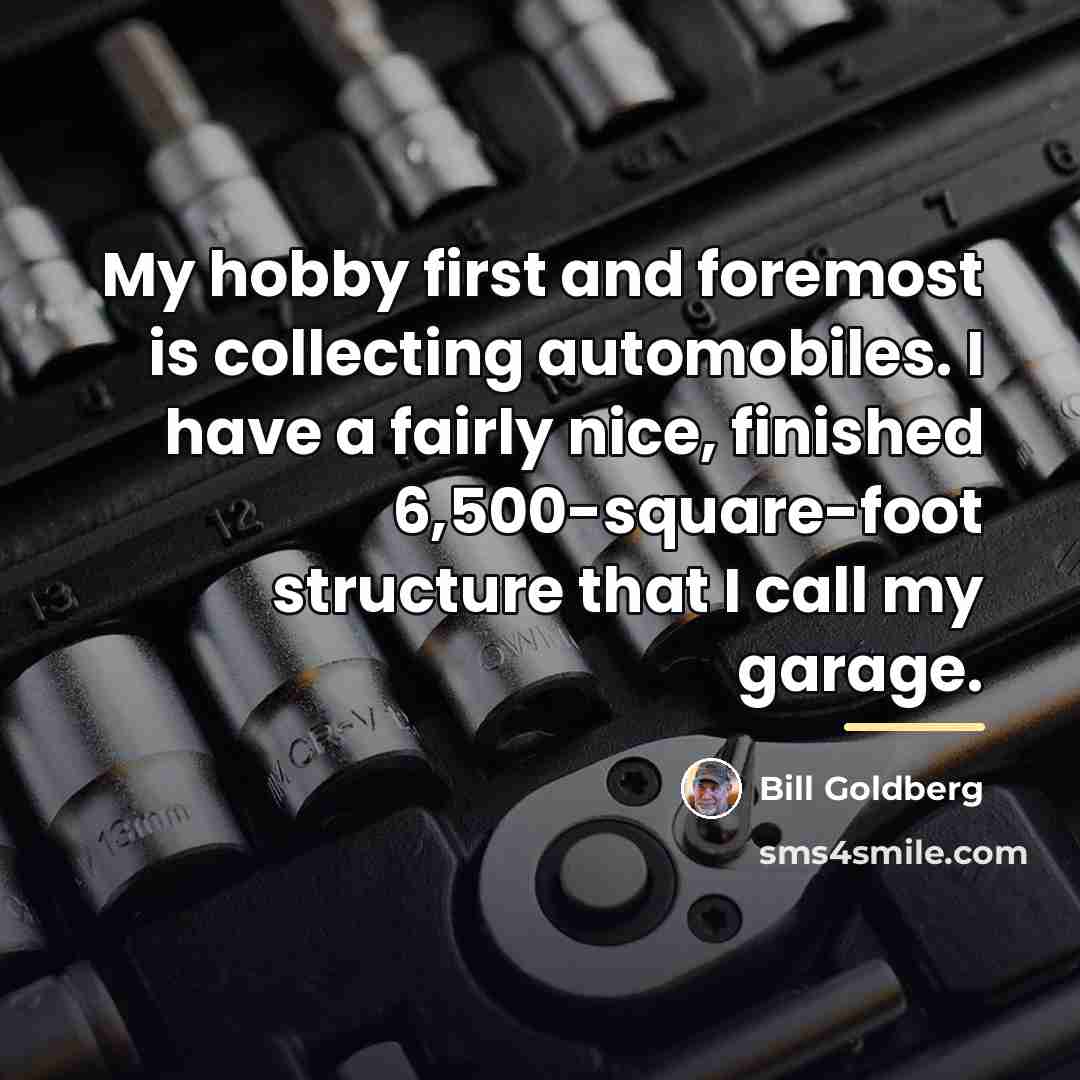 “My hobby first and foremost is collecting automobiles. I have…” quote by Bill Goldberg