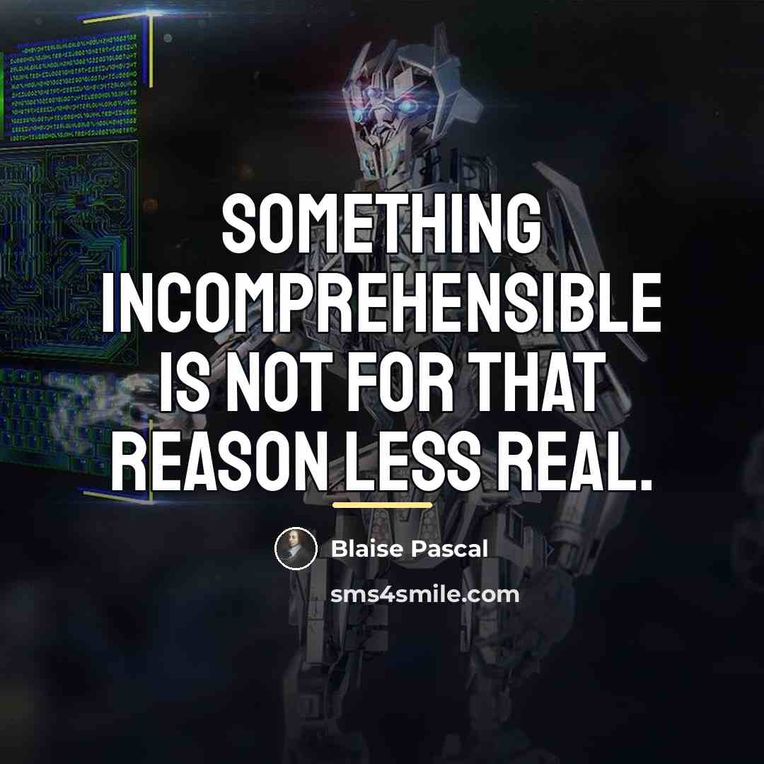 “Something incomprehensible is not for that reason less real.…” quote by Blaise Pascal