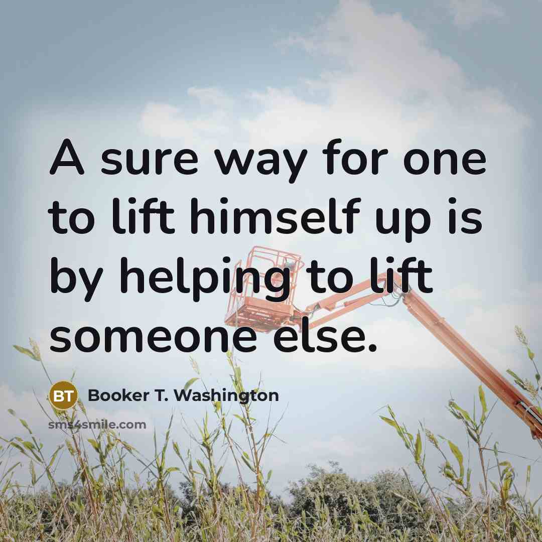 “A sure way for one to lift himself up is…” quote by Booker T. Washington