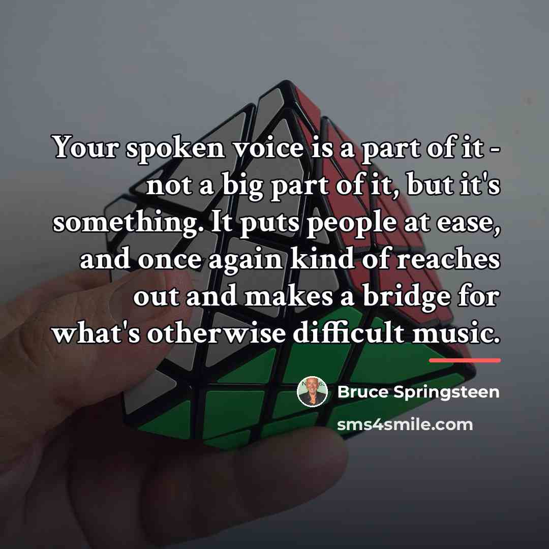 “Your spoken voice is a part of it - not…” quote by Bruce Springsteen