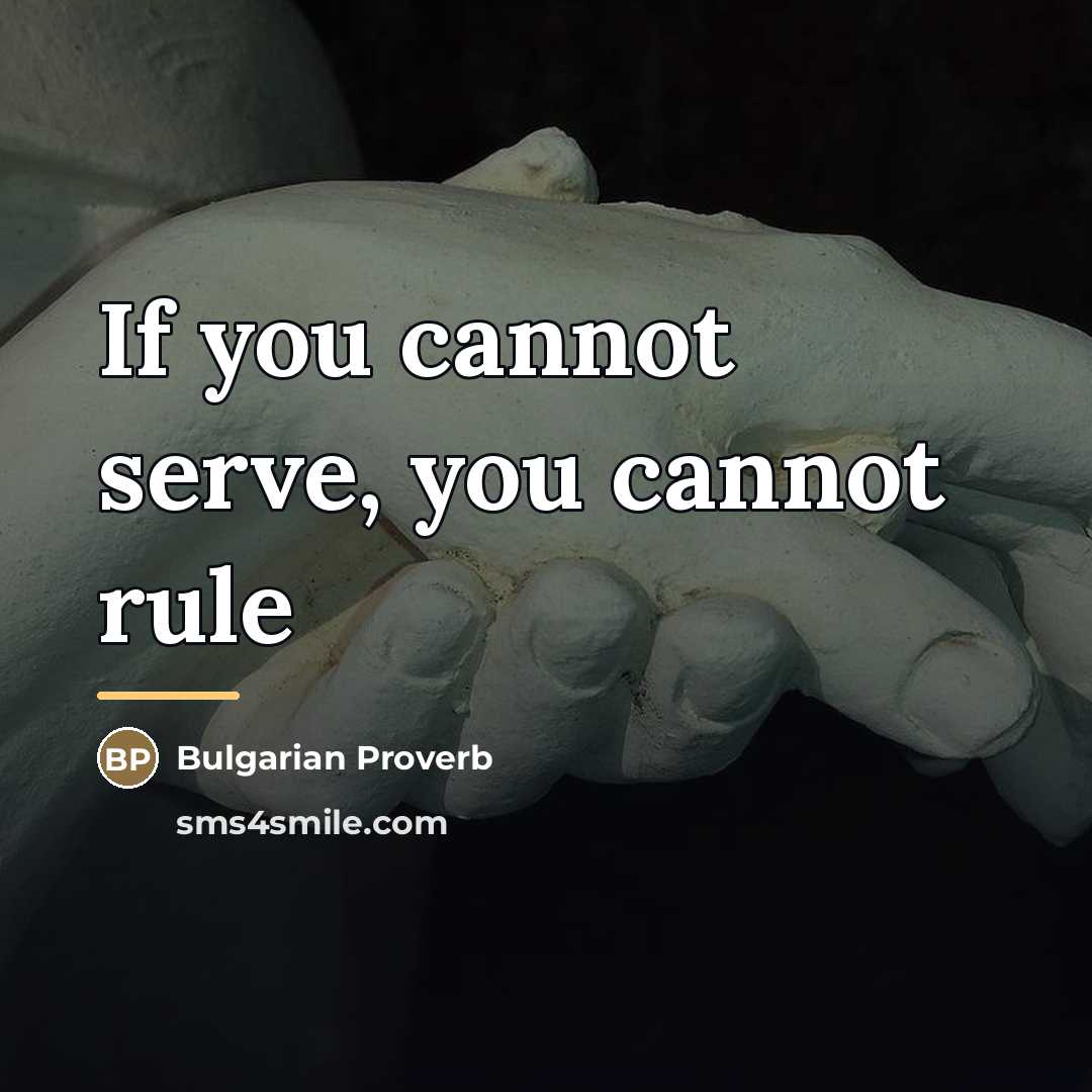 “If you cannot serve, you cannot rule…” quote by Bulgarian Proverb
