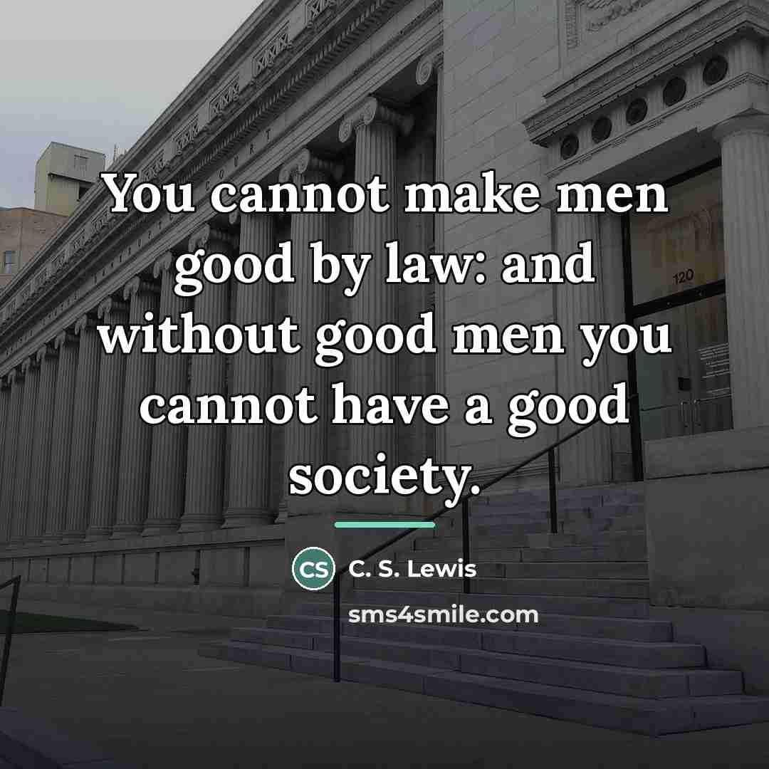 “You cannot make men good by law: and without good…” quote by C. S. Lewis