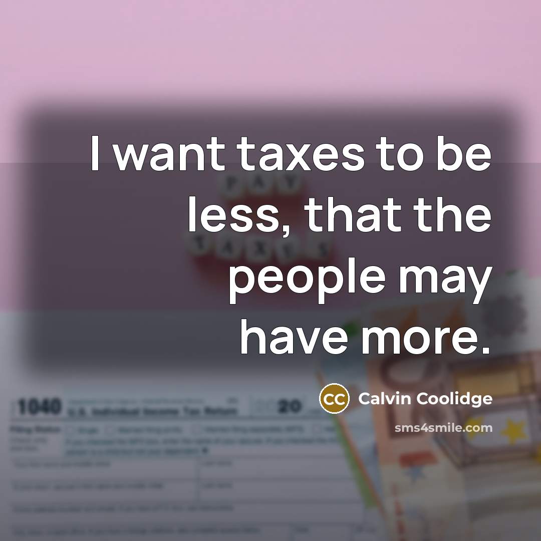 “I want taxes to be less, that the people may…” quote by Calvin Coolidge