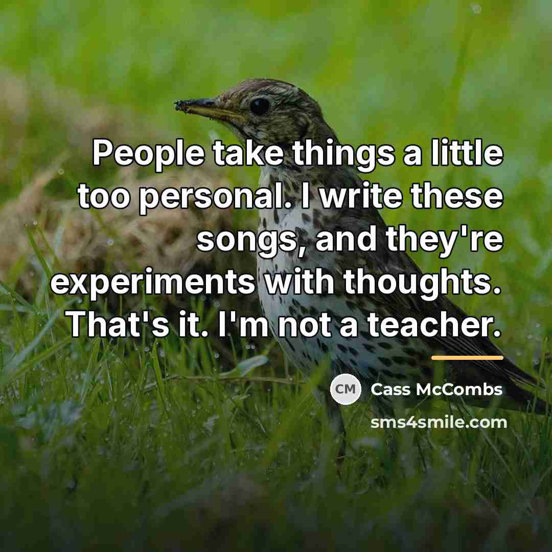 “People take things a little too personal. I write these…” quote by Cass McCombs
