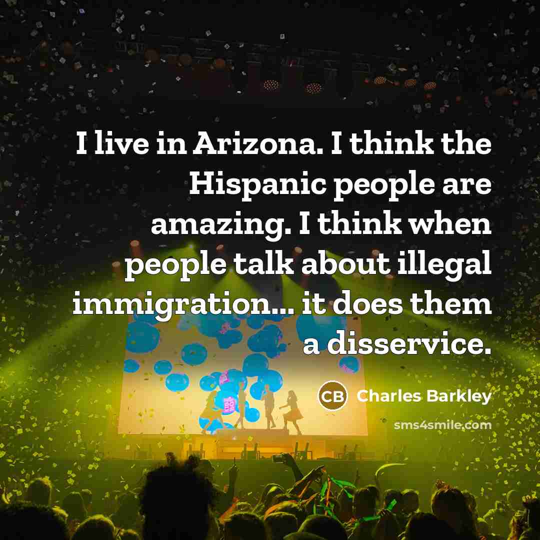 “I live in Arizona. I think the Hispanic people are…” quote by Charles Barkley