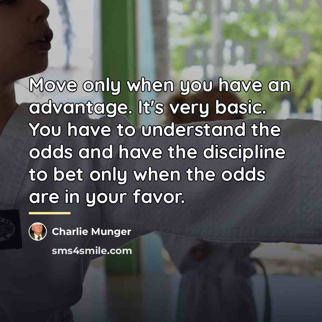 “Move only when you have an advantage. It's very basic.…” quote by Charlie Munger