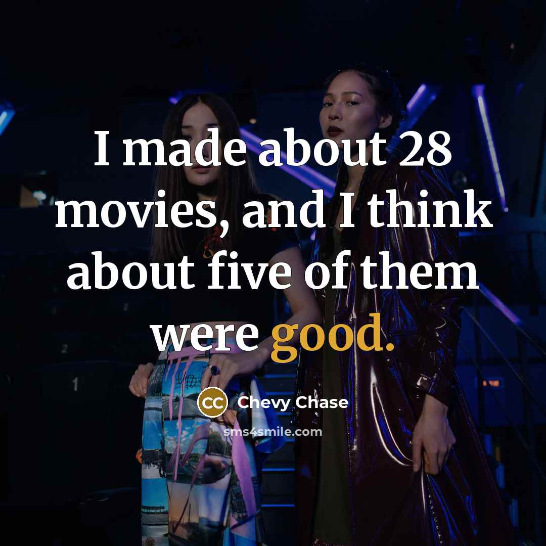“I made about 28 movies, and I think about five…” quote by Chevy Chase