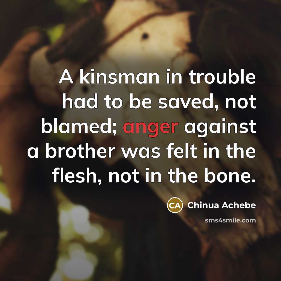 “A kinsman in trouble had to be saved, not blamed;…” quote by Chinua Achebe