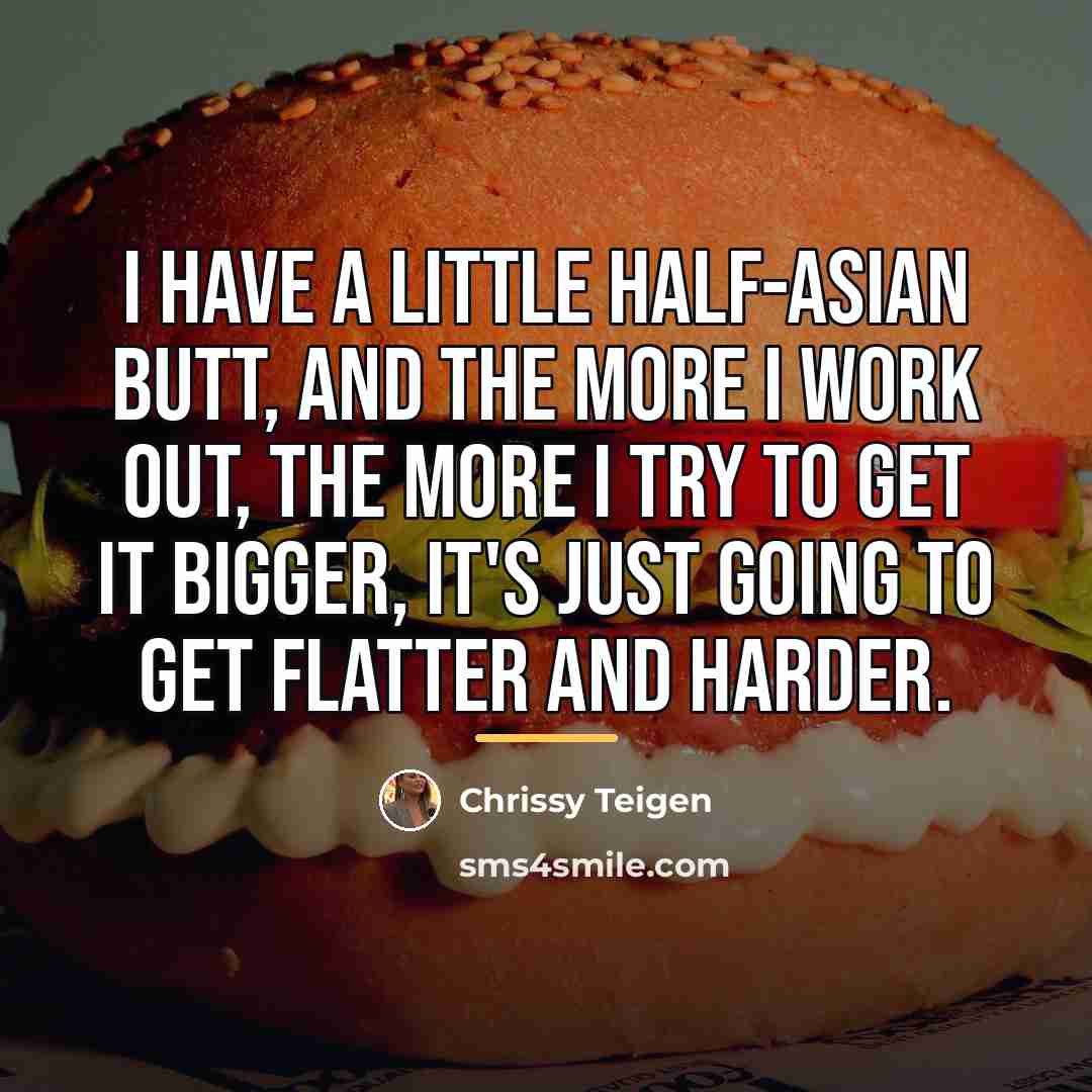 “I have a little half-Asian butt, and the more I…” quote by Chrissy Teigen