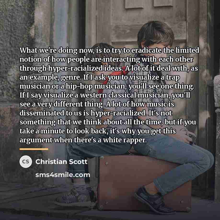 “What we're doing now, is to try to eradicate the…” quote by Christian Scott