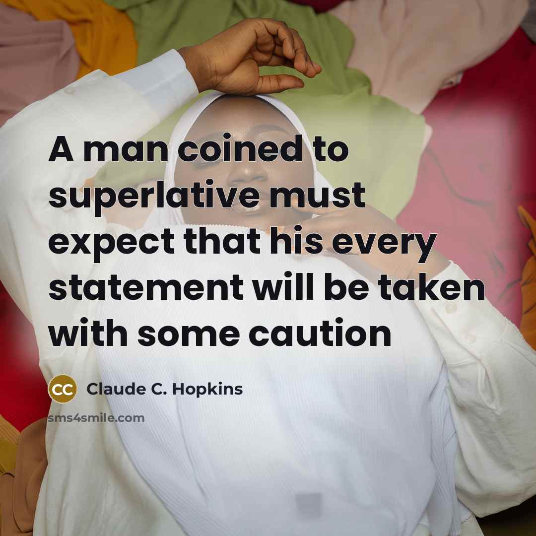 “A man coined to superlative must expect that his every…” quote by Claude C. Hopkins
