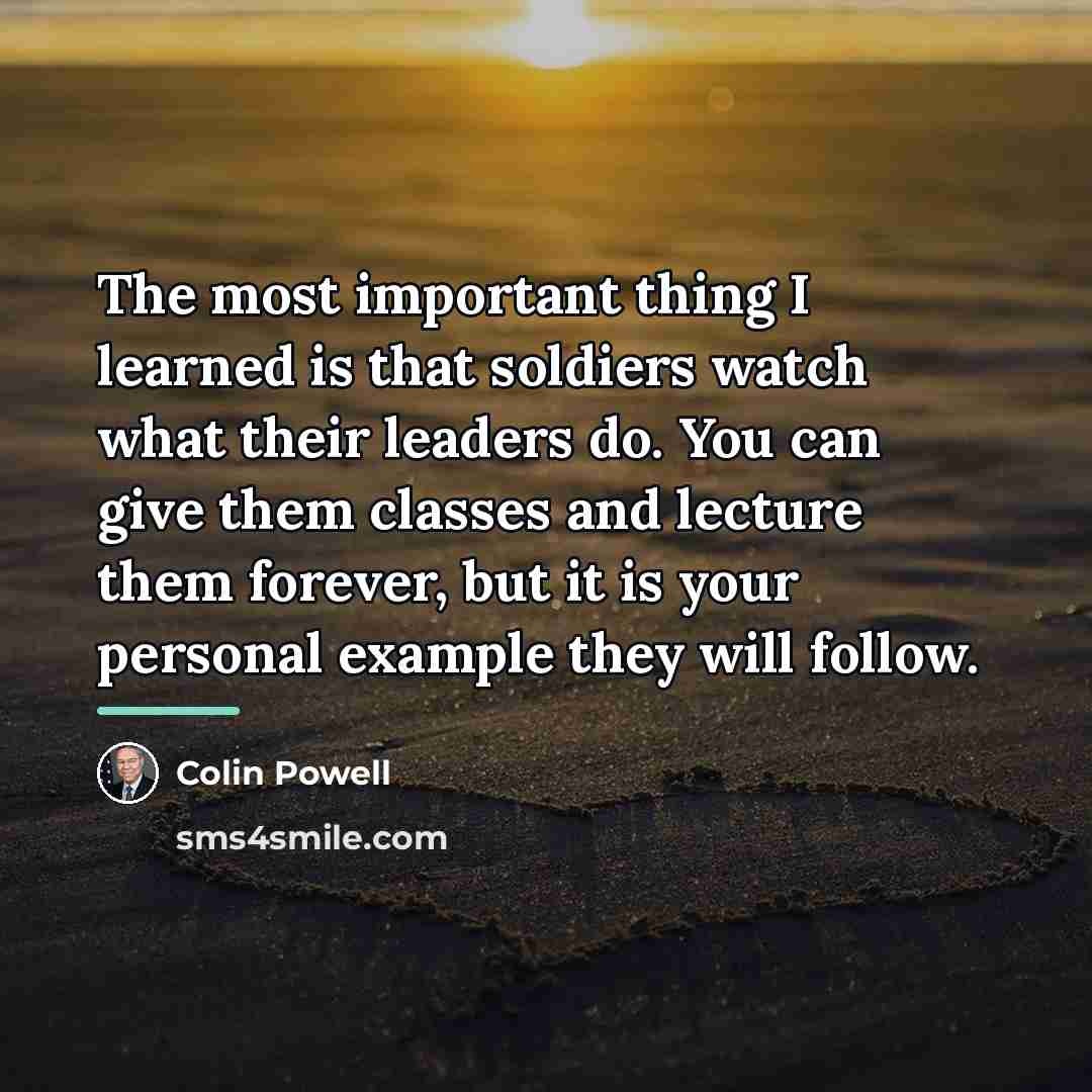 “The most important thing I learned is that soldiers watch…” quote by Colin Powell
