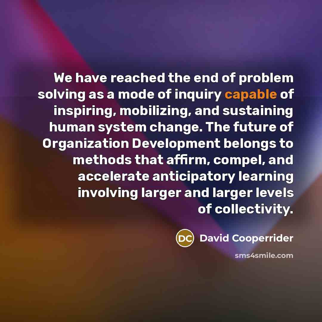 “We have reached the end of problem solving as a…” quote by David Cooperrider