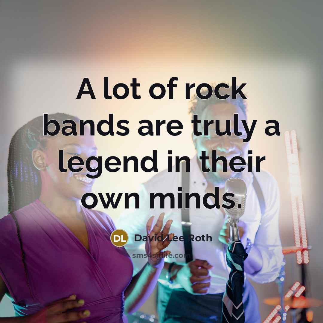 “A lot of rock bands are truly a legend in…” quote by David Lee Roth