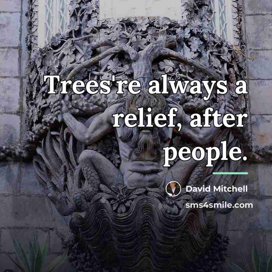 “Trees're always a relief, after people.…” quote by David Mitchell