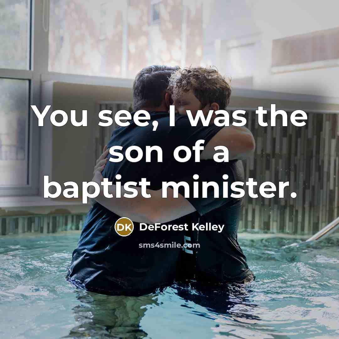 “You see, I was the son of a baptist minister.” quote by DeForest Kelley