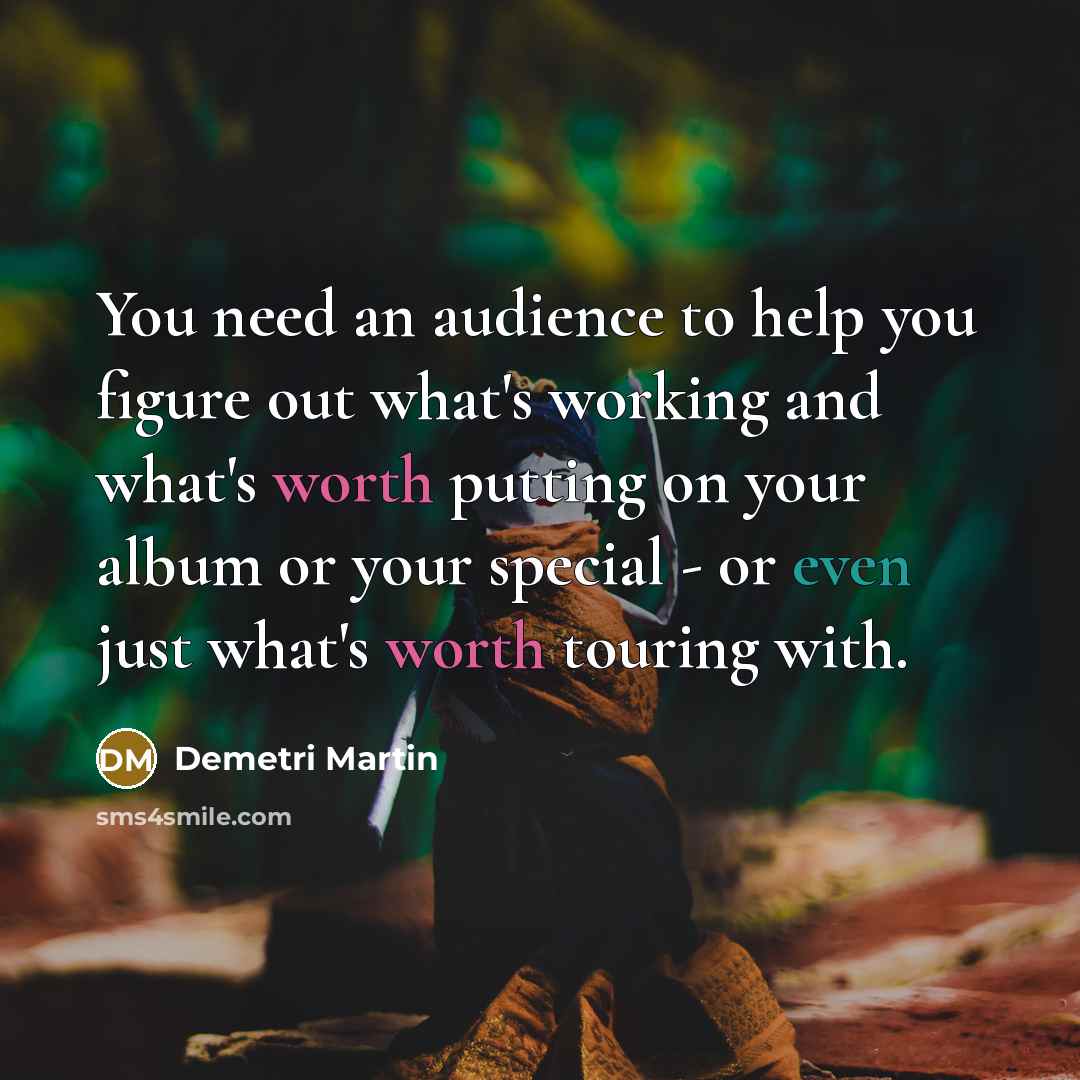 “You need an audience to help you figure out what's…” quote by Demetri Martin