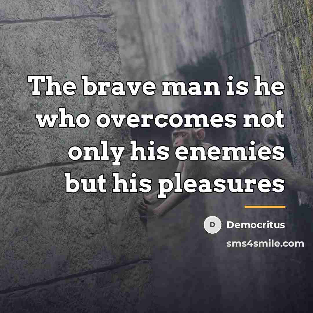 “The brave man is he who overcomes not only his…” quote by Democritus