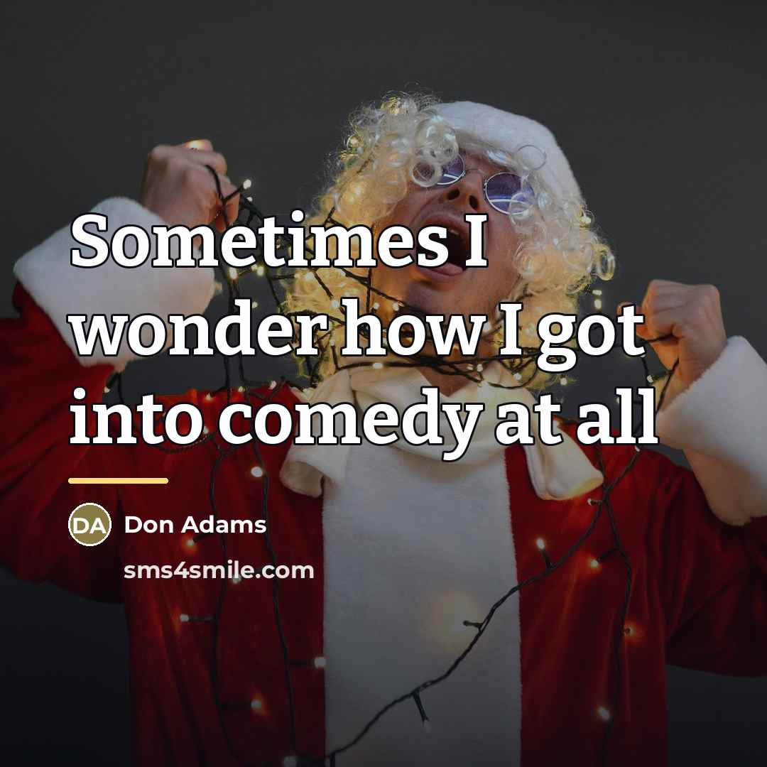 “Sometimes I wonder how I got into comedy at all…” quote by Don Adams