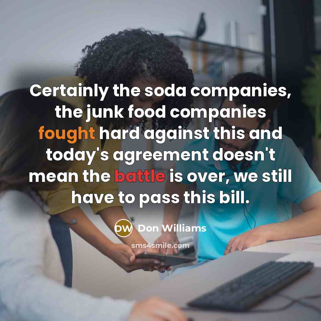 “Certainly the soda companies, the junk food companies fought hard…” quote by Don Williams