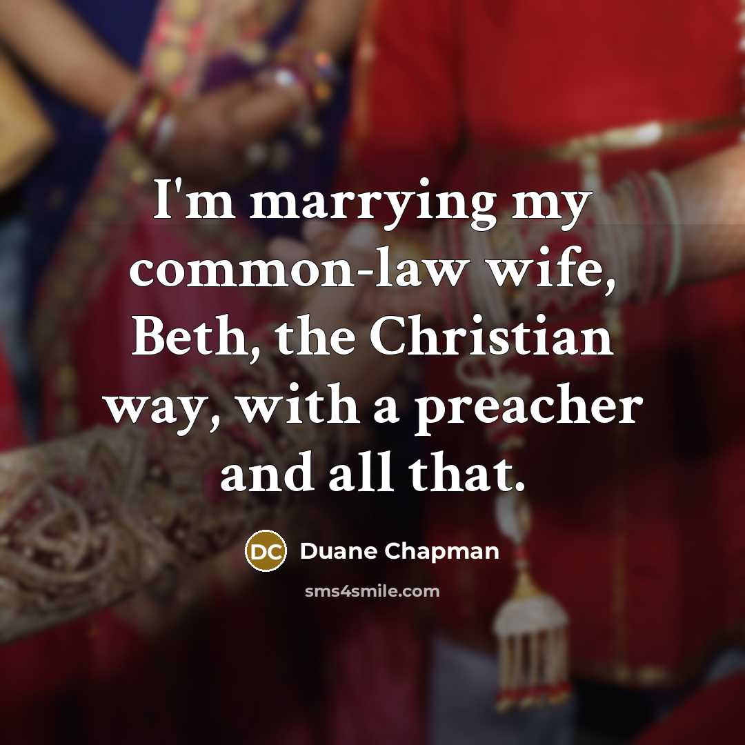 “I'm marrying my common-law wife, Beth, the Christian way, with…” quote by Duane Chapman