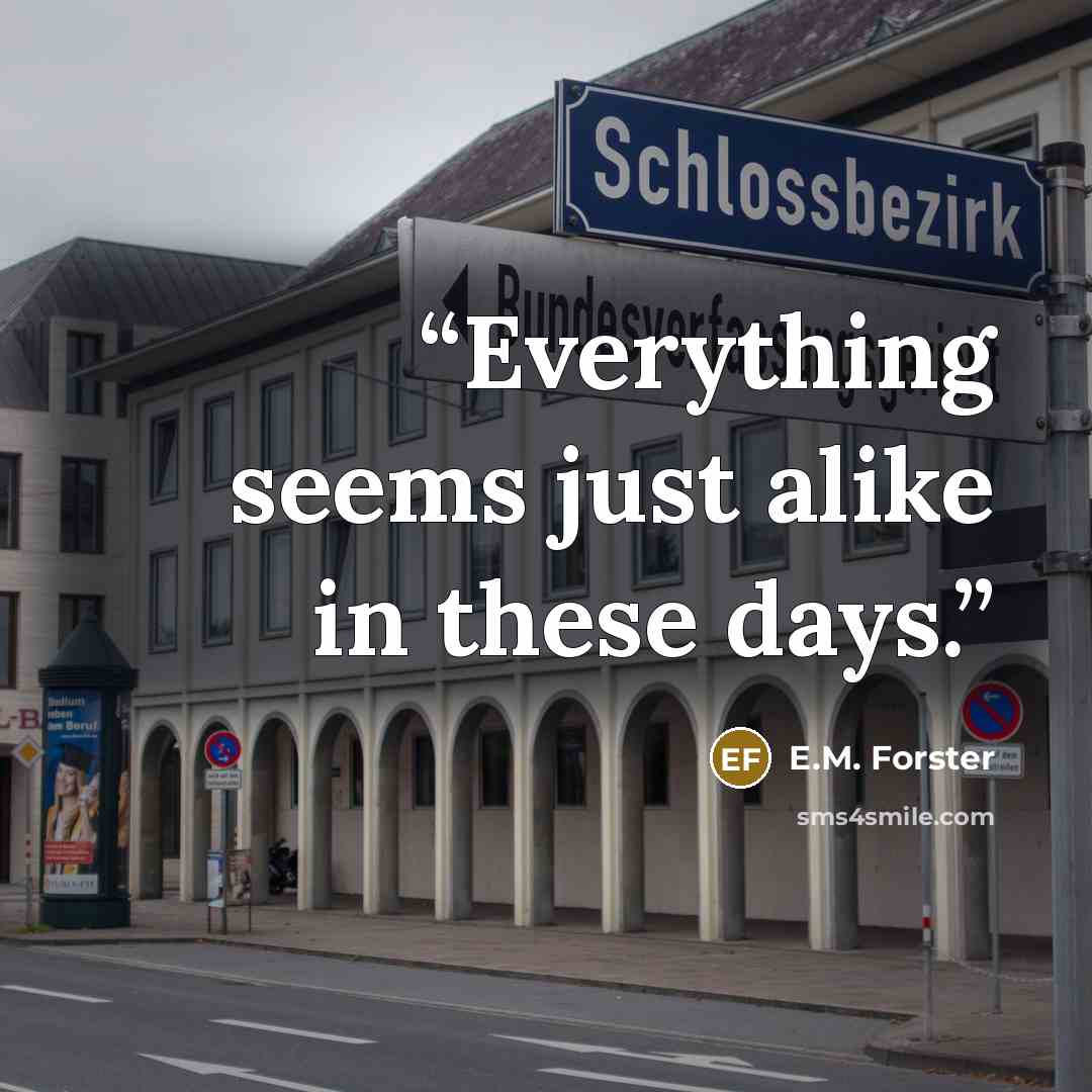“Everything seems just alike in these days.” quote by E.M. Forster