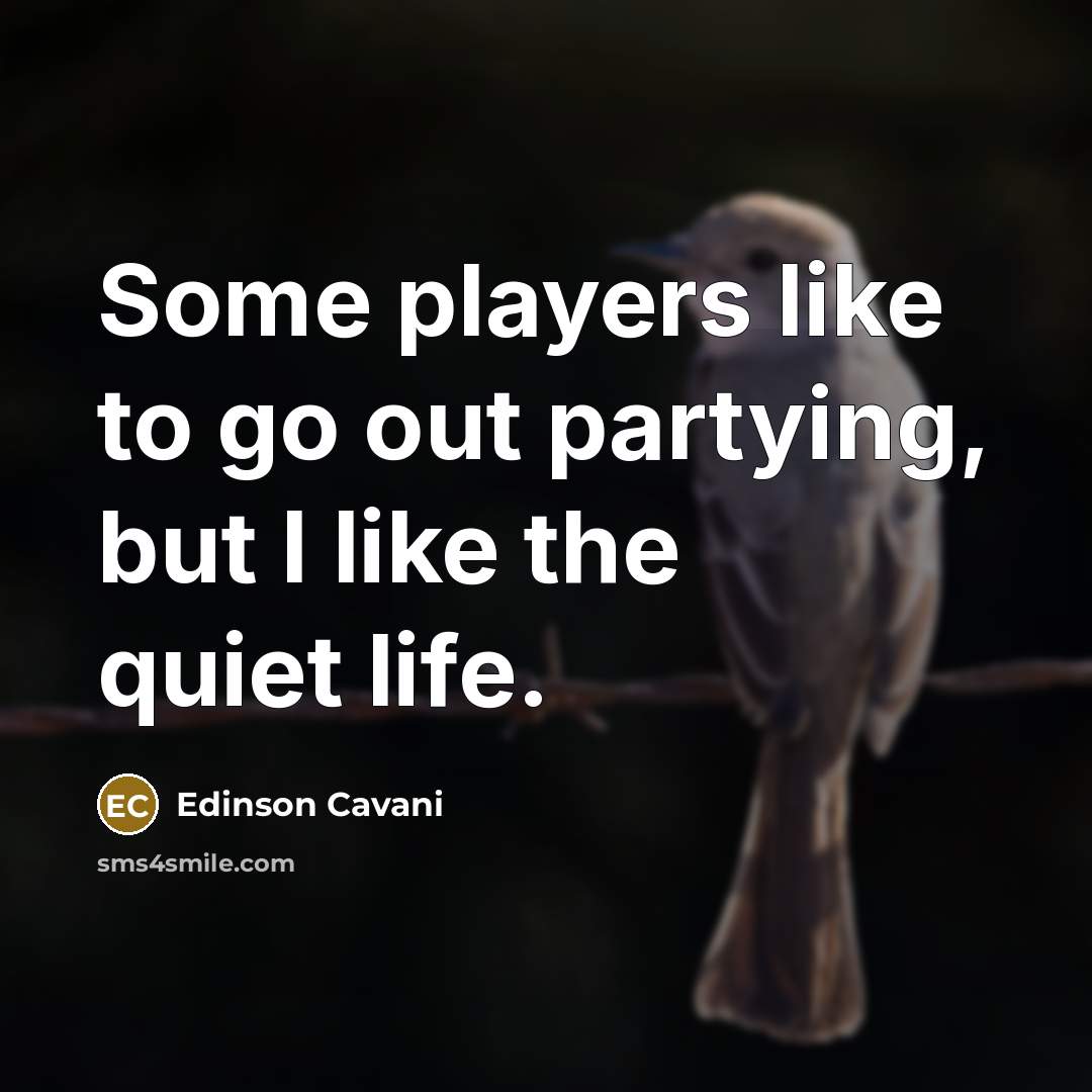 “Some players like to go out partying, but I like…” quote by Edinson Cavani