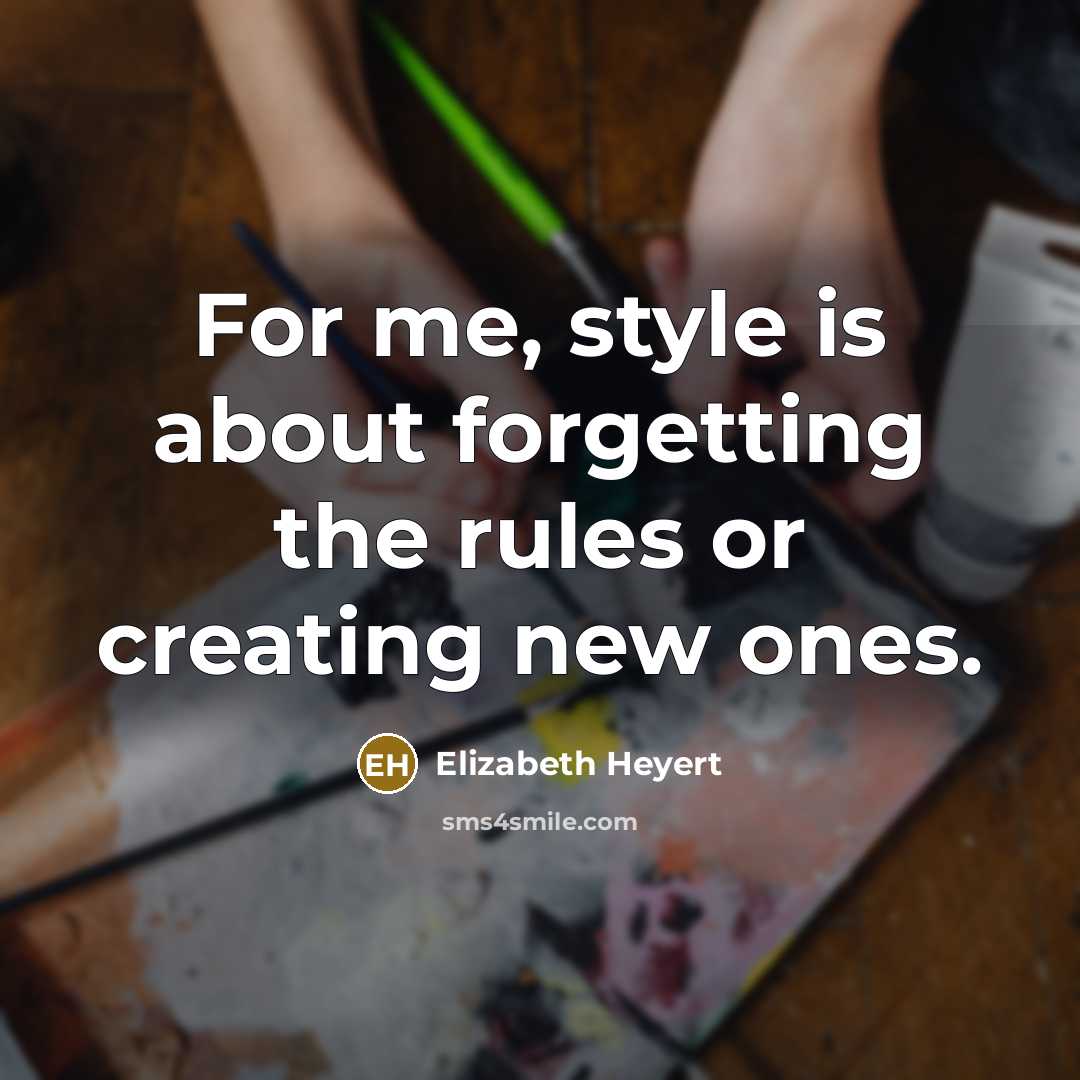 “For me, style is about forgetting the rules or creating…” quote by Elizabeth Heyert