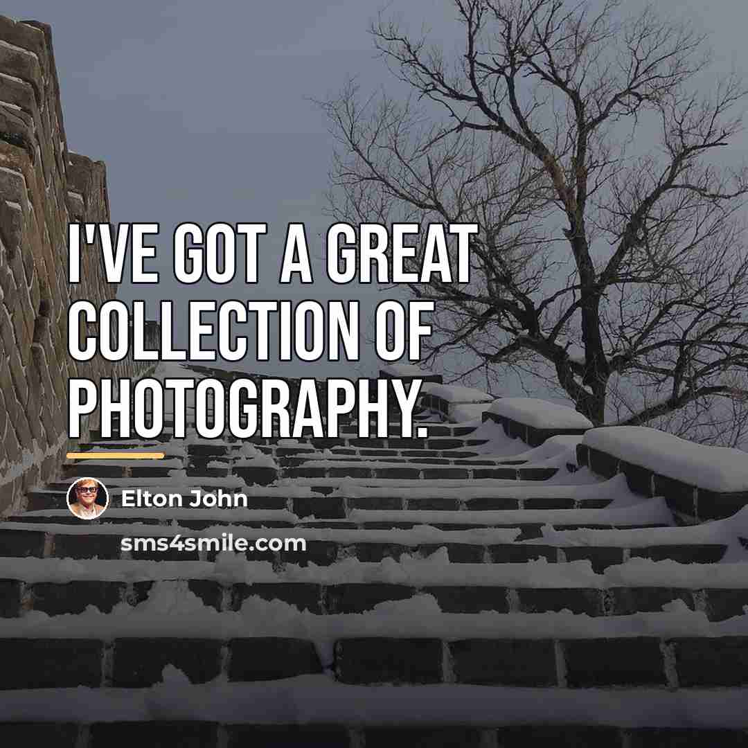 “I've got a great collection of photography.…” quote by Elton John