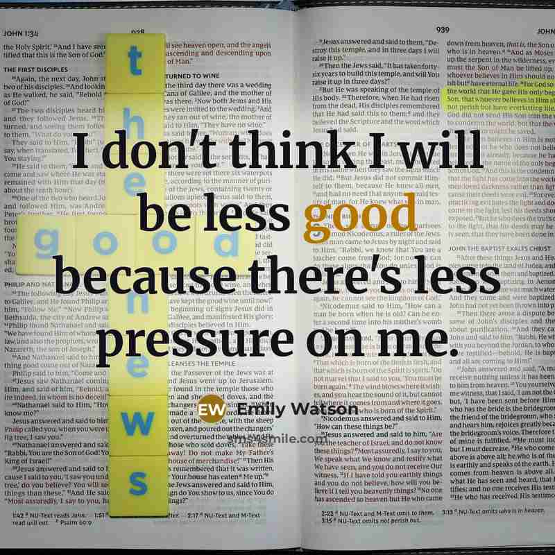 “I don't think I will be less good because there's…” quote by Emily Watson