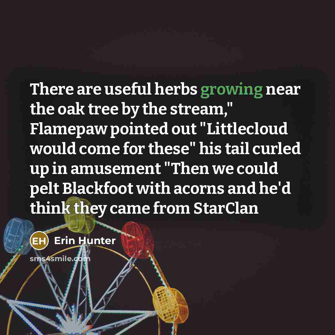 “There are useful herbs growing near the oak tree by…” quote by Erin Hunter