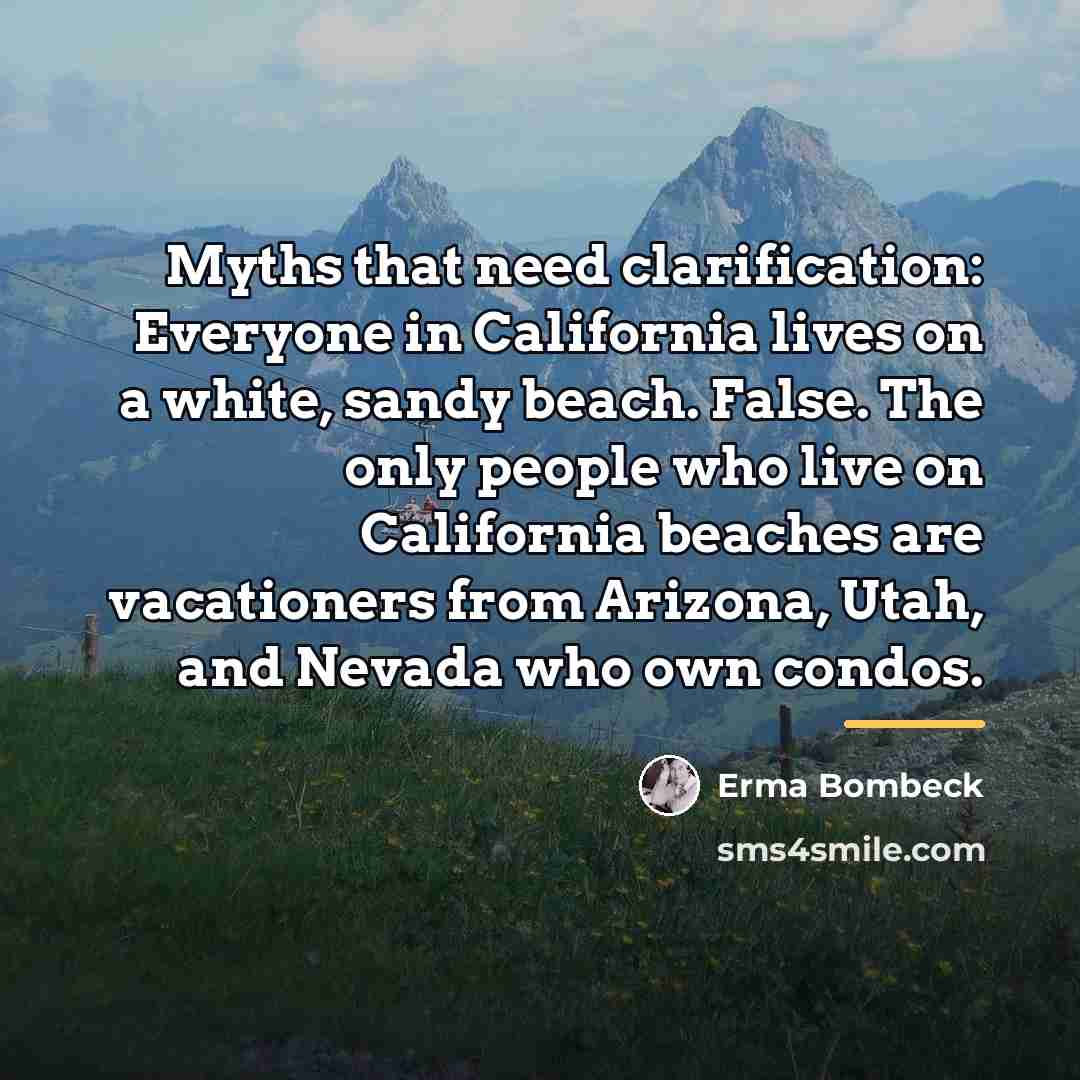 “Myths that need clarification: Everyone in California lives on a…” quote by Erma Bombeck