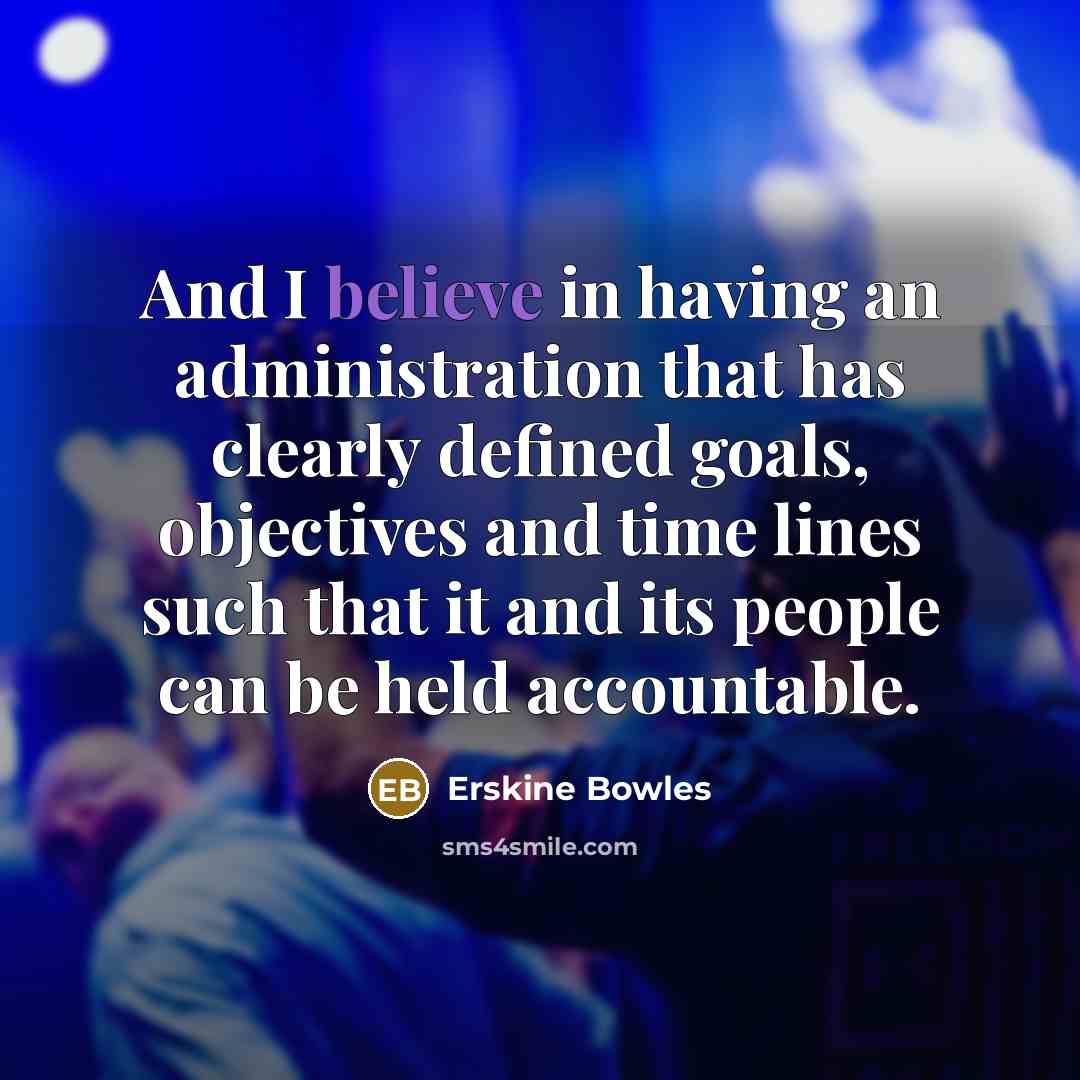 “And I believe in having an administration that has clearly…” quote by Erskine Bowles