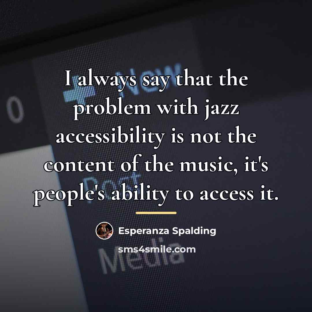 “I always say that the problem with jazz accessibility is…” quote by Esperanza Spalding