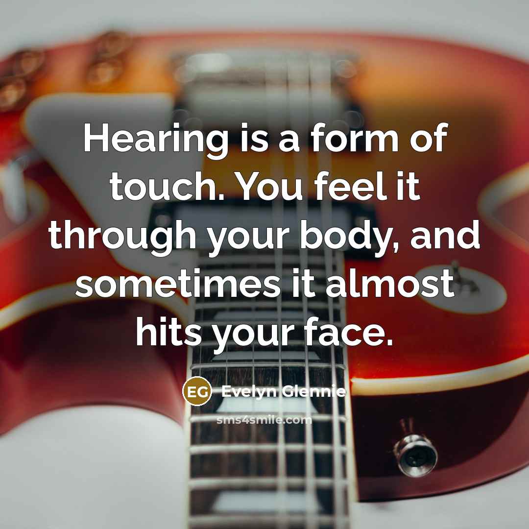 “Hearing is a form of touch. You feel it through…” quote by Evelyn Glennie